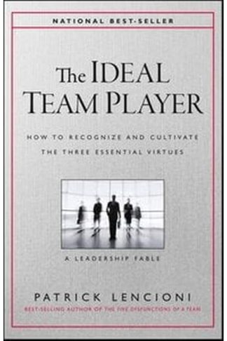 Ideal Team Player - How to Recognize and Cultivate The Three Essential Virtues