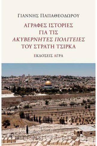 Άγραφες ιστορίες για τις ακυβέρνητες πολιτείες του Στρατή Τσίρκα
