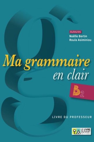 Ma grammaire en clair B2: Livre Du Professeur (Βιβλίο Καθηγητή)